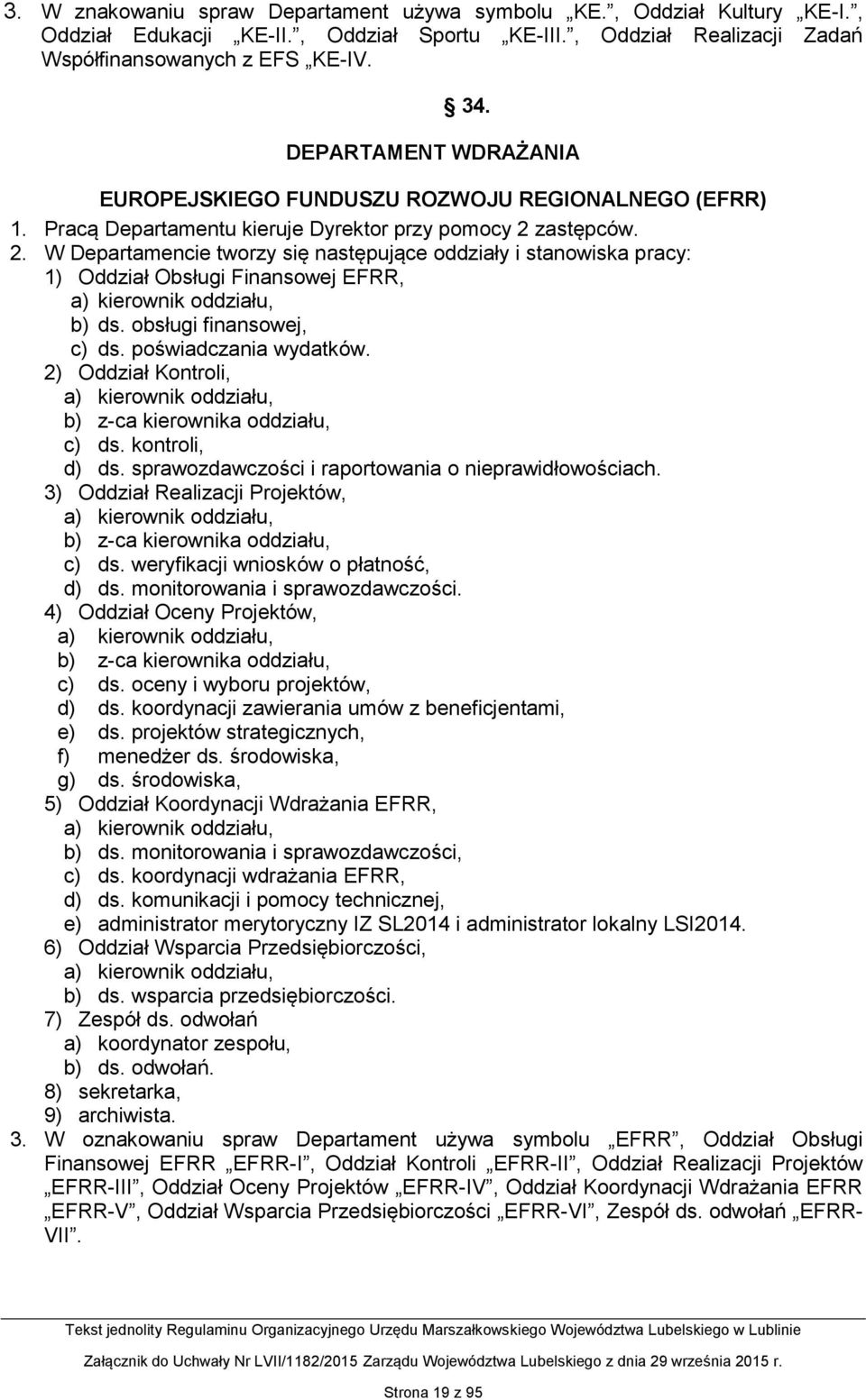 zastępców. 2. W Departamencie tworzy się następujące oddziały i stanowiska pracy: 1) Oddział Obsługi Finansowej EFRR, b) ds. obsługi finansowej, c) ds. poświadczania wydatków.