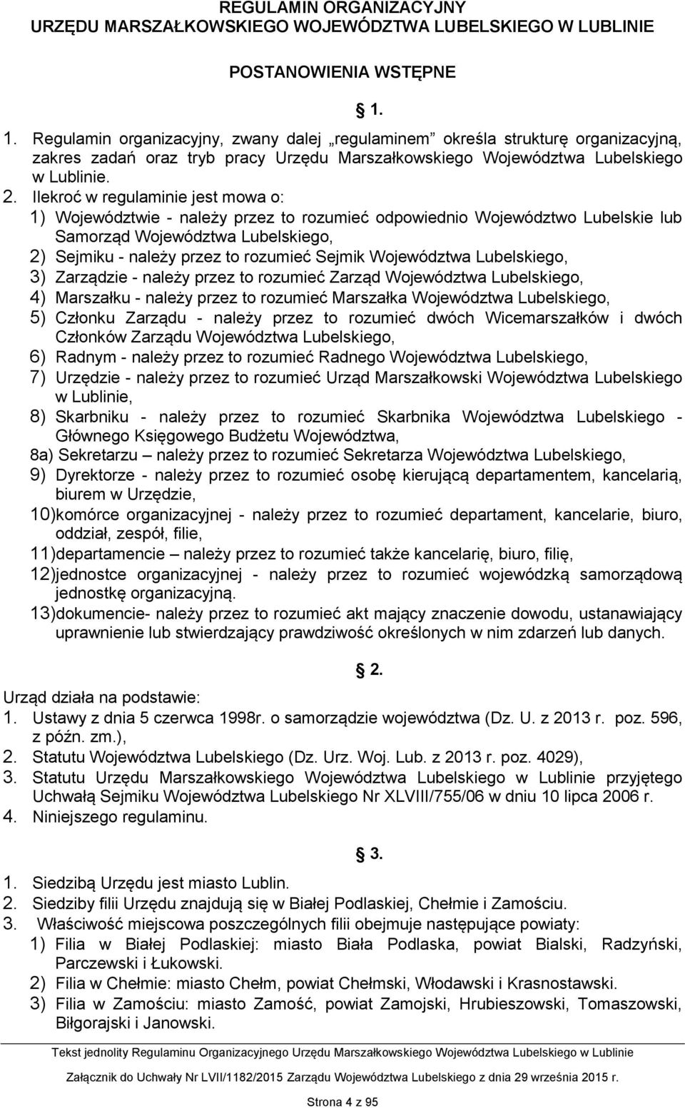 Ilekroć w regulaminie jest mowa o: 1) Województwie - należy przez to rozumieć odpowiednio Województwo Lubelskie lub Samorząd Województwa Lubelskiego, 2) Sejmiku - należy przez to rozumieć Sejmik