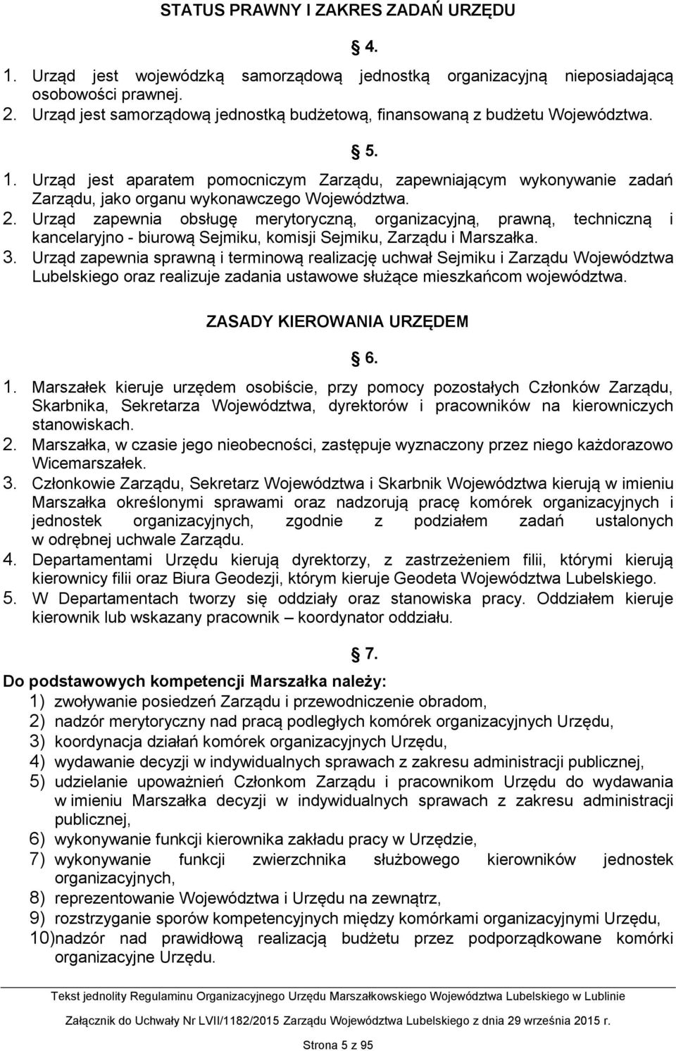 Urząd jest aparatem pomocniczym Zarządu, zapewniającym wykonywanie zadań Zarządu, jako organu wykonawczego Województwa. 2.