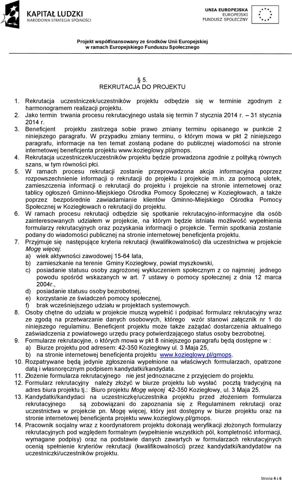 W przypadku zmiany terminu, o którym mowa w pkt 2 niniejszego paragrafu, informacje na ten temat zostaną podane do publicznej wiadomości na stronie internetowej beneficjenta projektu www.kozieglowy.