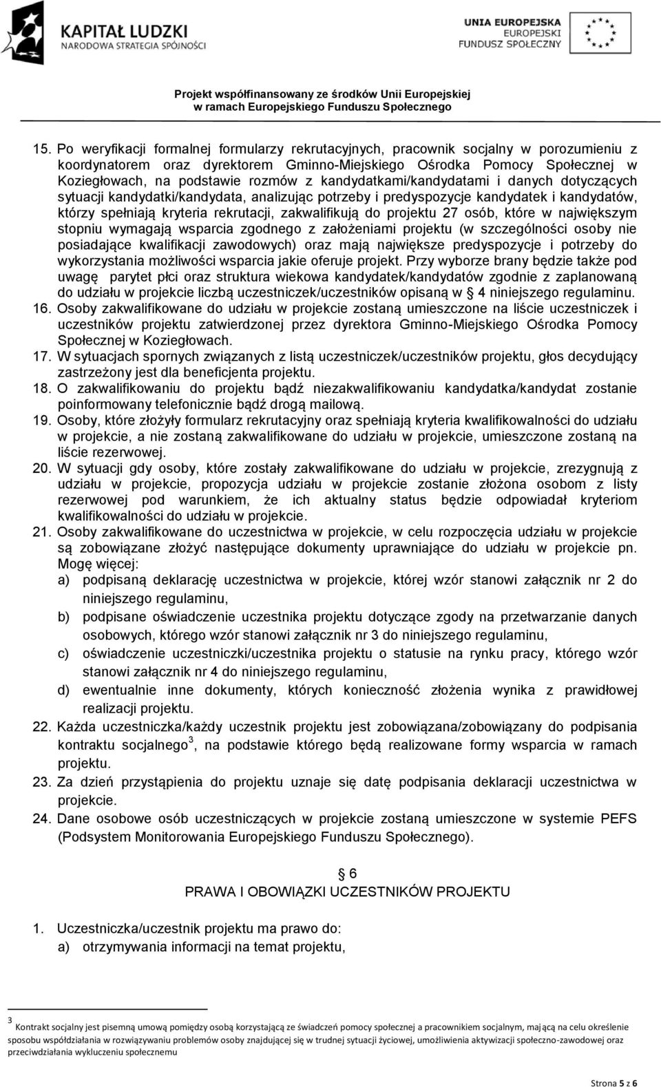 do projektu 27 osób, które w największym stopniu wymagają wsparcia zgodnego z założeniami projektu (w szczególności osoby nie posiadające kwalifikacji zawodowych) oraz mają największe predyspozycje i