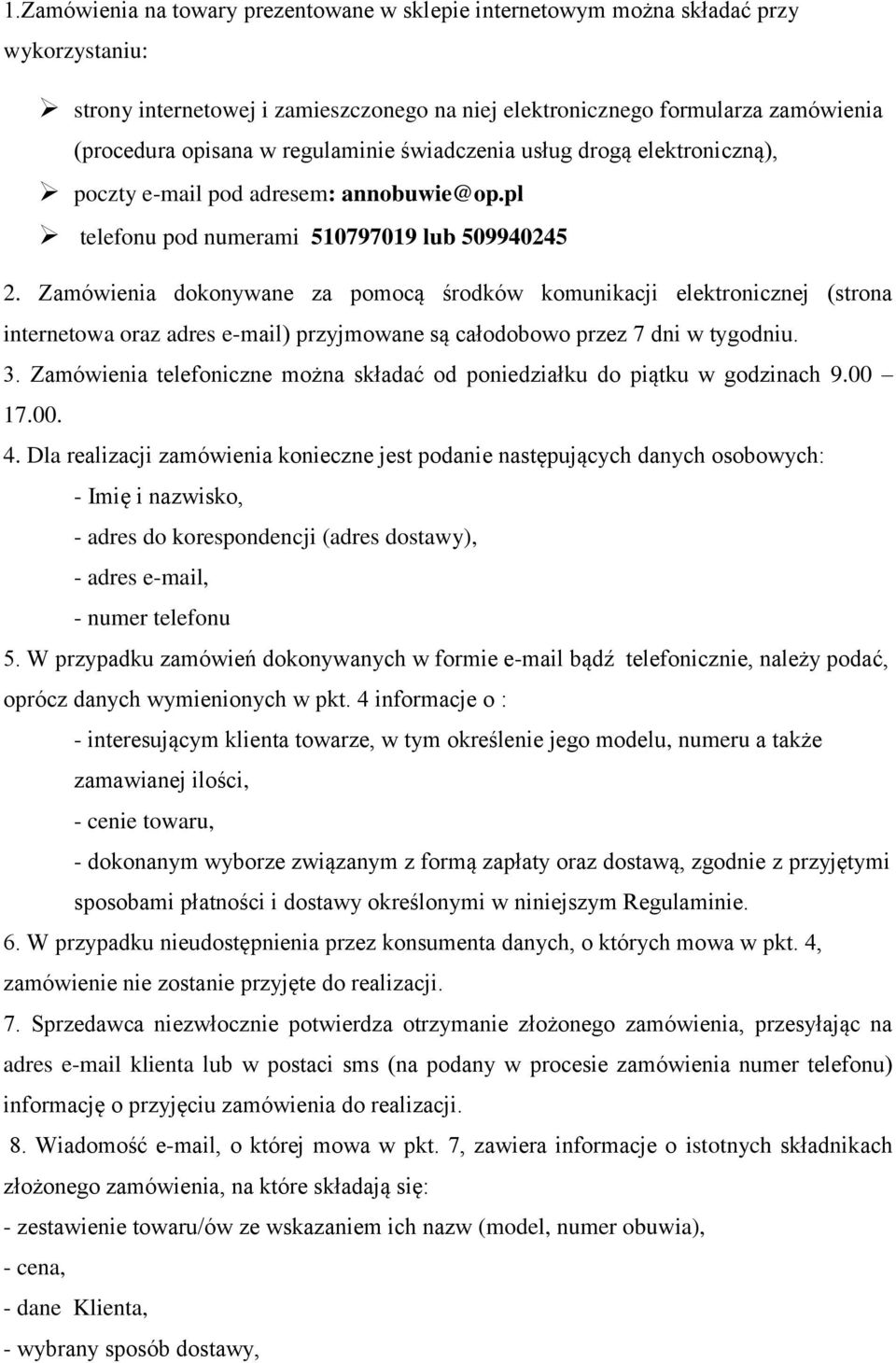 Zamówienia dokonywane za pomocą środków komunikacji elektronicznej (strona internetowa oraz adres e-mail) przyjmowane są całodobowo przez 7 dni w tygodniu. 3.