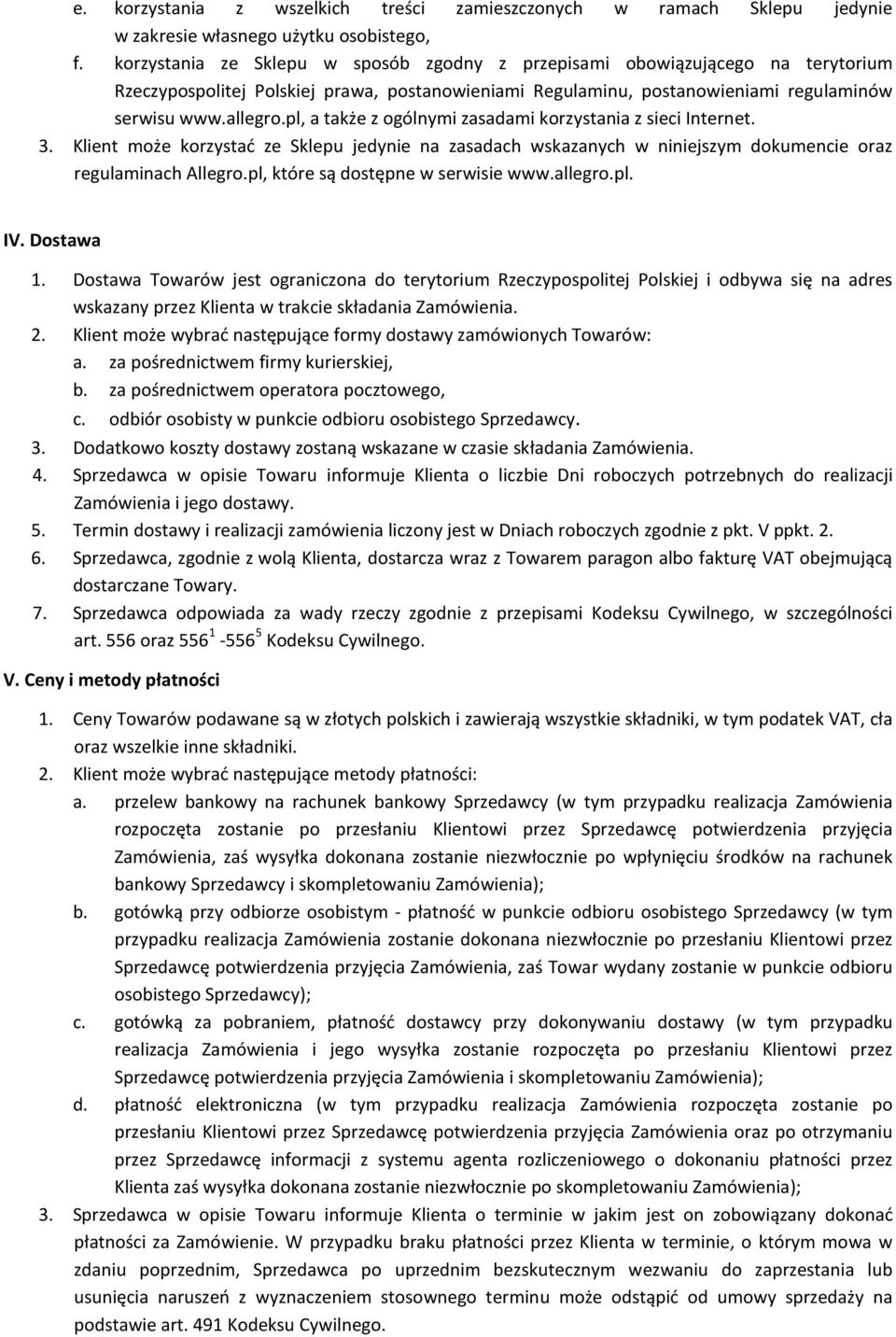 pl, a także z ogólnymi zasadami korzystania z sieci Internet. 3. Klient może korzystać ze Sklepu jedynie na zasadach wskazanych w niniejszym dokumencie oraz regulaminach Allegro.