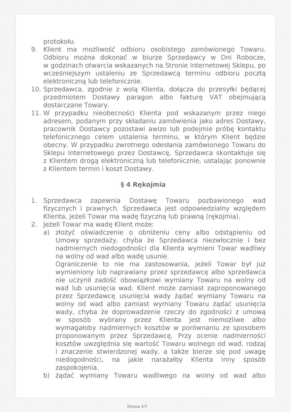 lub telefonicznie. 10. Sprzedawca, zgodnie z wolą Klienta, dołącza do przesyłki będącej przedmiotem Dostawy paragon albo fakturę VAT obejmującą dostarczane Towary. 11.