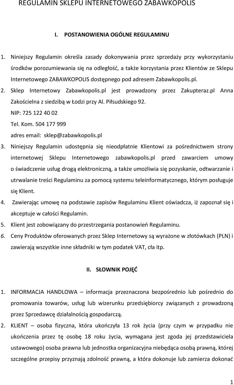 dostępnego pod adresem Zabawkopolis.pl. 2. Sklep Internetowy Zabawkopolis.pl jest prowadzony przez Zakupteraz.pl Anna Zakościelna z siedzibą w Łodzi przy Al. Piłsudskiego 92. NIP: 725 122 40 02 Tel.