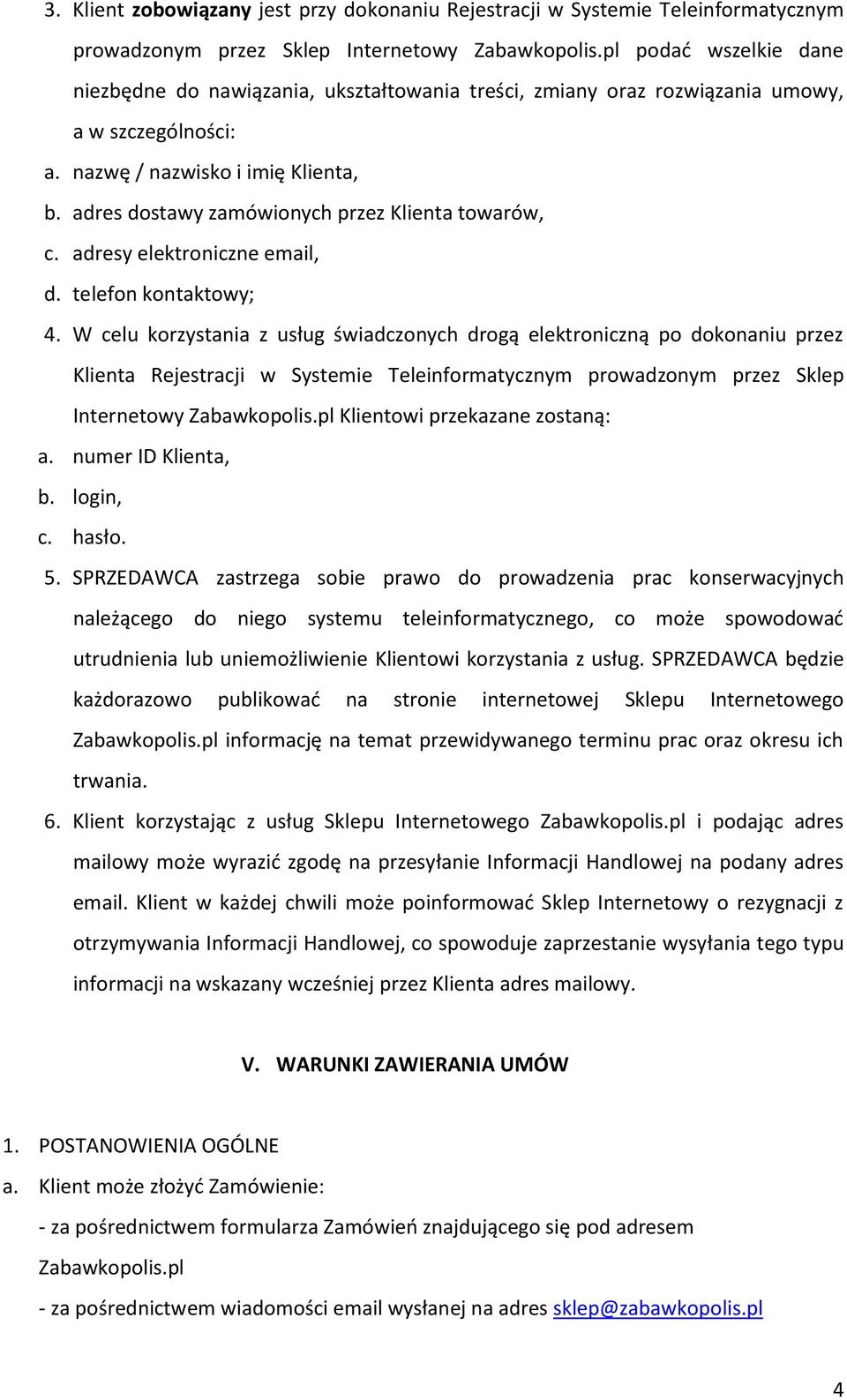 adres dostawy zamówionych przez Klienta towarów, c. adresy elektroniczne email, d. telefon kontaktowy; 4.