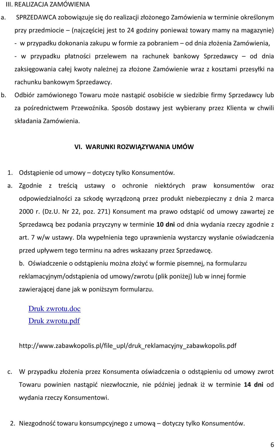 w formie za pobraniem od dnia złożenia Zamówienia, - w przypadku płatności przelewem na rachunek bankowy Sprzedawcy od dnia zaksięgowania całej kwoty należnej za złożone Zamówienie wraz z kosztami