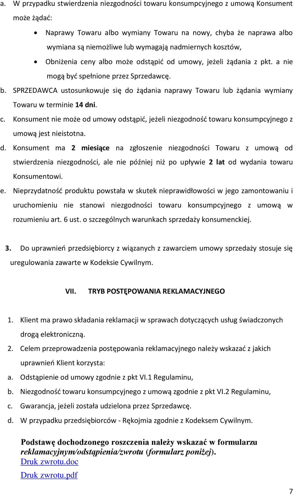 d spełnione przez Sprzedawcę. b. SPRZEDAWCA ustosunkowuje się do żądania naprawy Towaru lub żądania wymiany Towaru w terminie 14 dni. c.