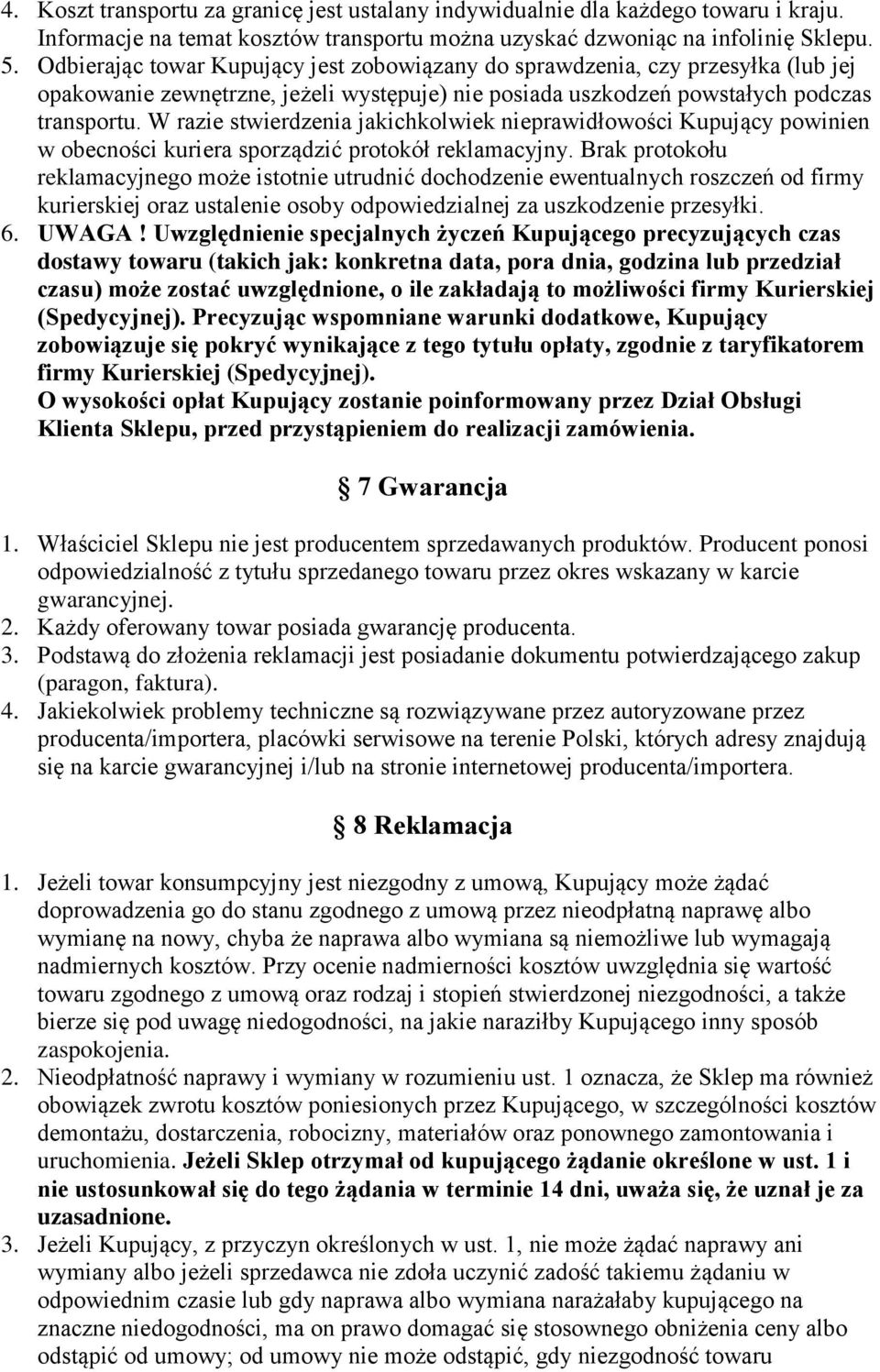W razie stwierdzenia jakichkolwiek nieprawidłowości Kupujący powinien w obecności kuriera sporządzić protokół reklamacyjny.