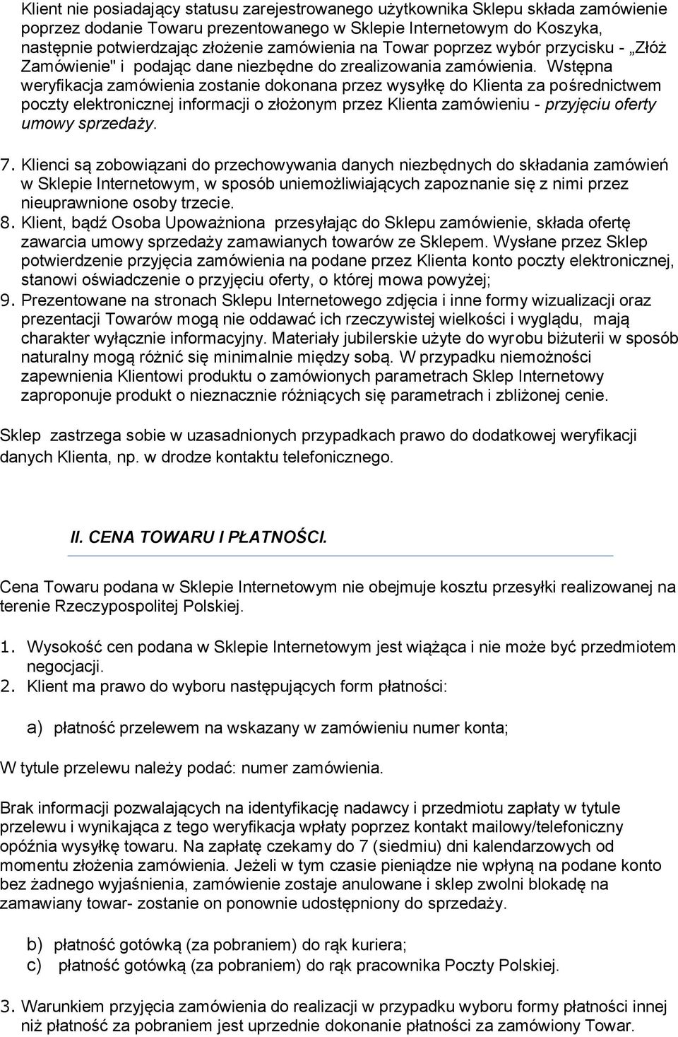 Wstępna weryfikacja zamówienia zostanie dokonana przez wysyłkę do Klienta za pośrednictwem poczty elektronicznej informacji o złożonym przez Klienta zamówieniu - przyjęciu oferty umowy sprzedaży. 7.