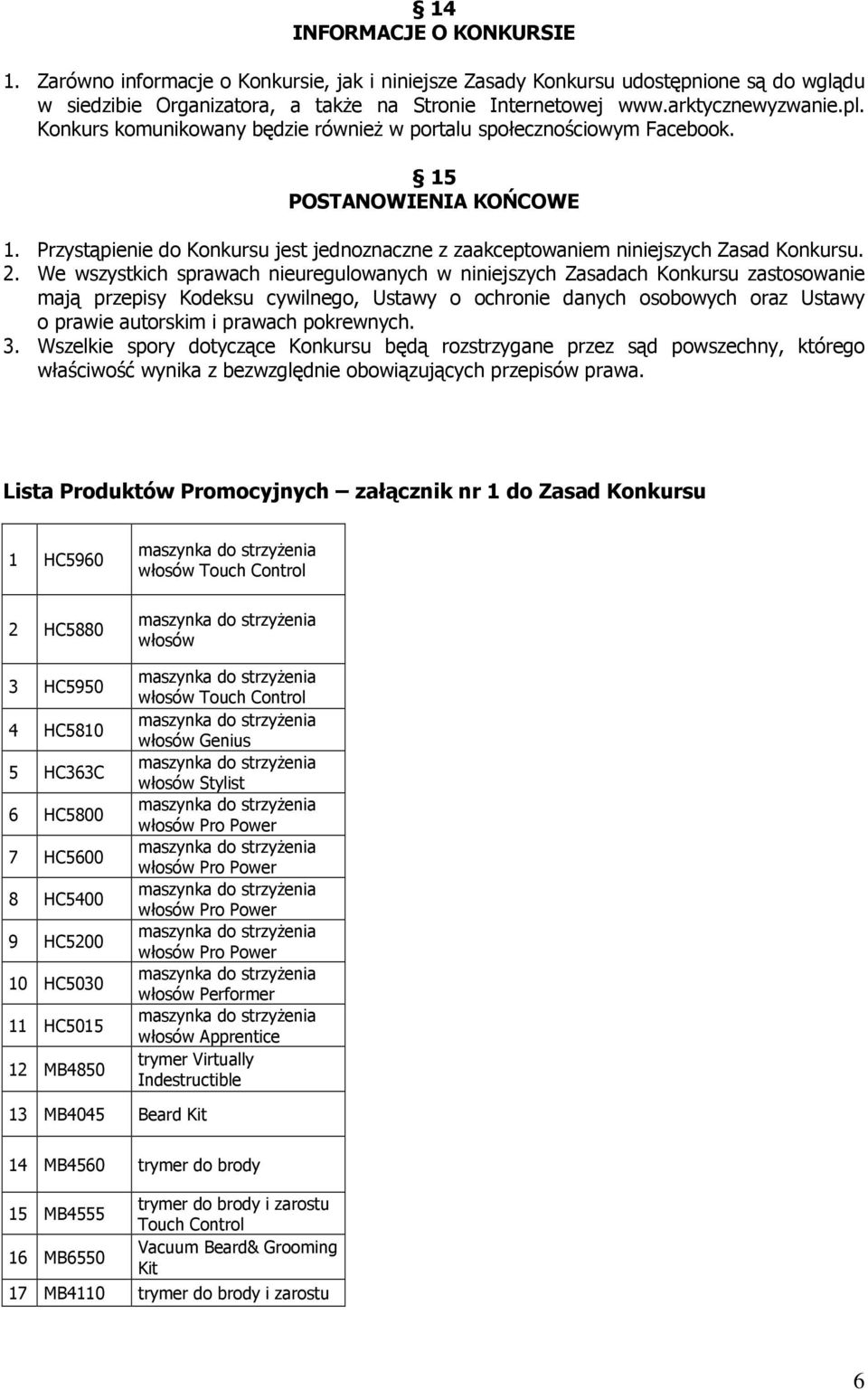 We wszystkich sprawach nieuregulowanych w niniejszych Zasadach Konkursu zastosowanie mają przepisy Kodeksu cywilnego, Ustawy o ochronie danych osobowych oraz Ustawy o prawie autorskim i prawach
