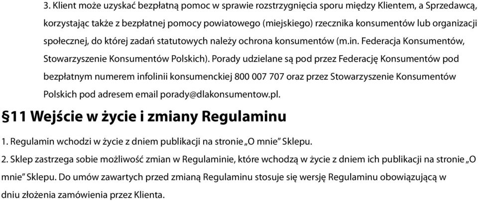 Porady udzielane są pod przez Federację Konsumentów pod bezpłatnym numerem infolinii konsumenckiej 800 007 707 oraz przez Stowarzyszenie Konsumentów Polskich pod adresem email porady@dlakonsumentow.