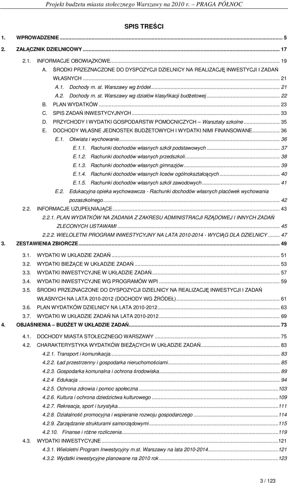 PRZYCHODY I WYDATKI GOSPODARSTW POMOCNICZYCH Warsztaty szkolne... 35 E. DOCHODY WŁASNE JEDNOSTEK BUDśETOWYCH I WYDATKI NIMI FINANSOWANE... 36 E.1. Oświata i wychowanie... 36 E.1.1. Rachunki dochodów własnych szkół podstawowych.