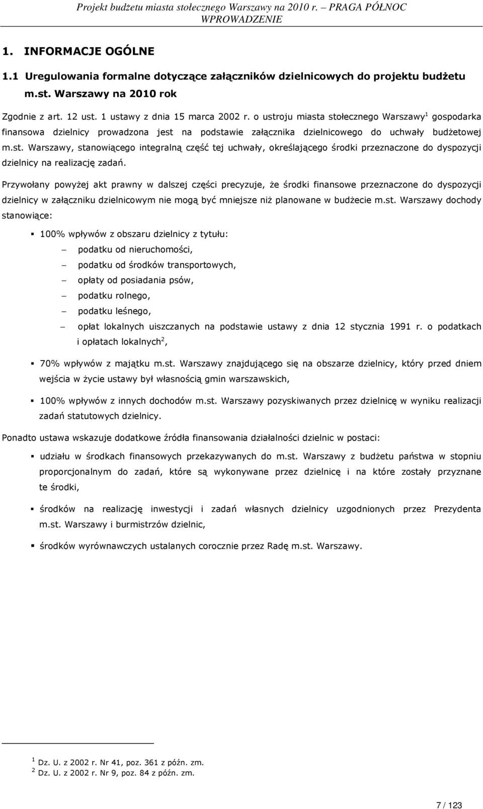 Przywołany powyŝej akt prawny w dalszej części precyzuje, Ŝe środki finansowe przeznaczone do dyspozycji dzielnicy w załączniku dzielnicowym nie mogą być mniejsze niŝ planowane w budŝecie m.st.