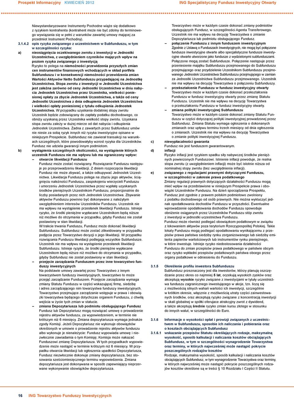 2 opis ryzyka związanego z uczestnictwem w Subfunduszu, w tym w szczególności ryzyka: a) nieosiągnięcia oczekiwanego zwrotu z inwestycji w Jednostki Uczestnictwa, z uwzględnieniem czynników mających