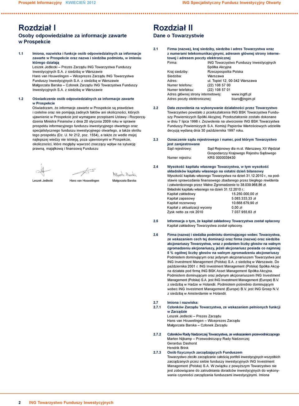 Funduszy Inwestycyjnych S.A. z siedzibą w Warszawie Hans van Houwelingen Wiceprezes Zarządu ING Towarzystwa Funduszy Inwestycyjnych S.A. z siedzibą w Warszawie Małgorzata Barska Członek Zarządu ING Towarzystwa Funduszy Inwestycyjnych S.