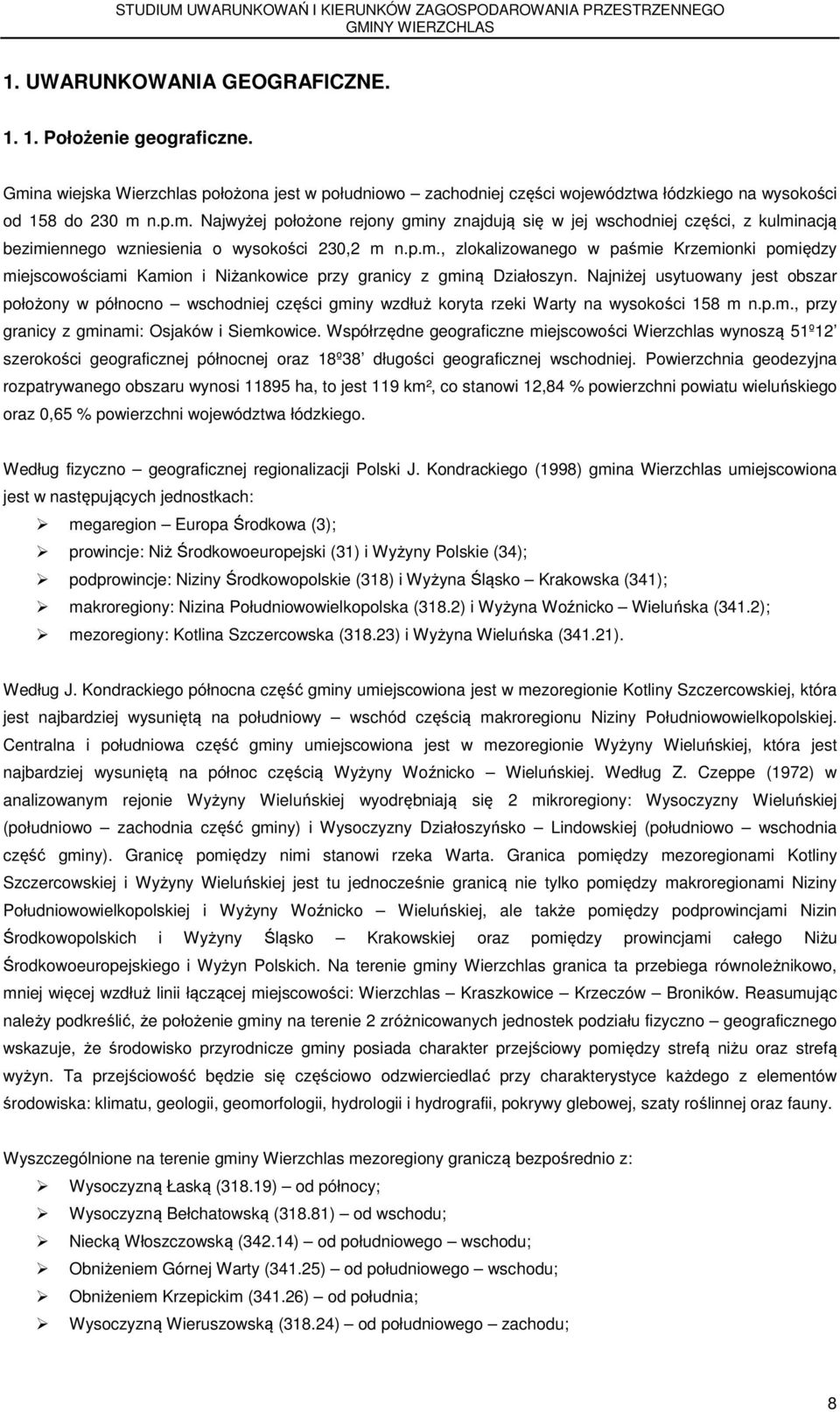 Najniżej usytuowany jest obszar położony w północno wschodniej części gminy wzdłuż koryta rzeki Warty na wysokości 158 m n.p.m., przy granicy z gminami: Osjaków i Siemkowice.