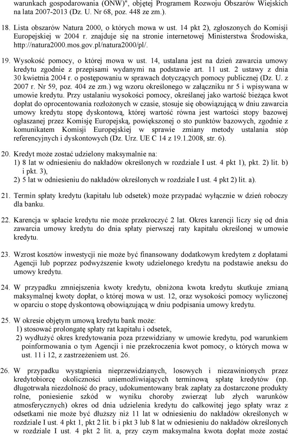 Wysokość pomocy, o której mowa w ust. 14, ustalana jest na dzień zawarcia umowy kredytu zgodnie z przepisami wydanymi na podstawie art. 11 ust. 2 ustawy z dnia 30 kwietnia 2004 r.