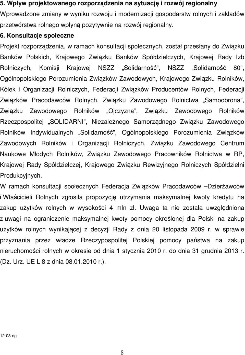 Konsultacje społeczne Projekt rozporządzenia, w ramach konsultacji społecznych, został przesłany do Związku Banków Polskich, Krajowego Związku Banków Spółdzielczych, Krajowej Rady Izb Rolniczych,