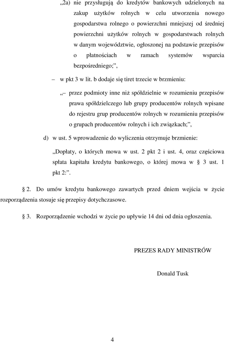 b dodaje się tiret trzecie w brzmieniu: przez podmioty inne niż spółdzielnie w rozumieniu przepisów prawa spółdzielczego lub grupy producentów rolnych wpisane do rejestru grup producentów rolnych w