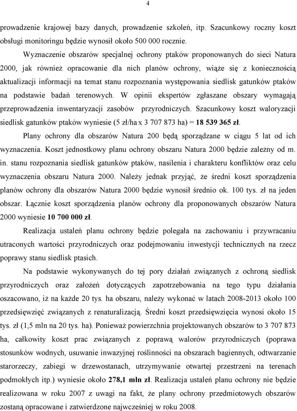 rozpoznania występowania siedlisk gatunków ptaków na podstawie badań terenowych. W opinii ekspertów zgłaszane obszary wymagają przeprowadzenia inwentaryzacji zasobów przyrodniczych.