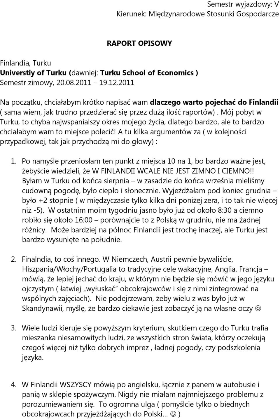 Mój pobyt w Turku, to chyba najwspanialszy okres mojego życia, dlatego bardzo, ale to bardzo chciałabym wam to miejsce polecić!