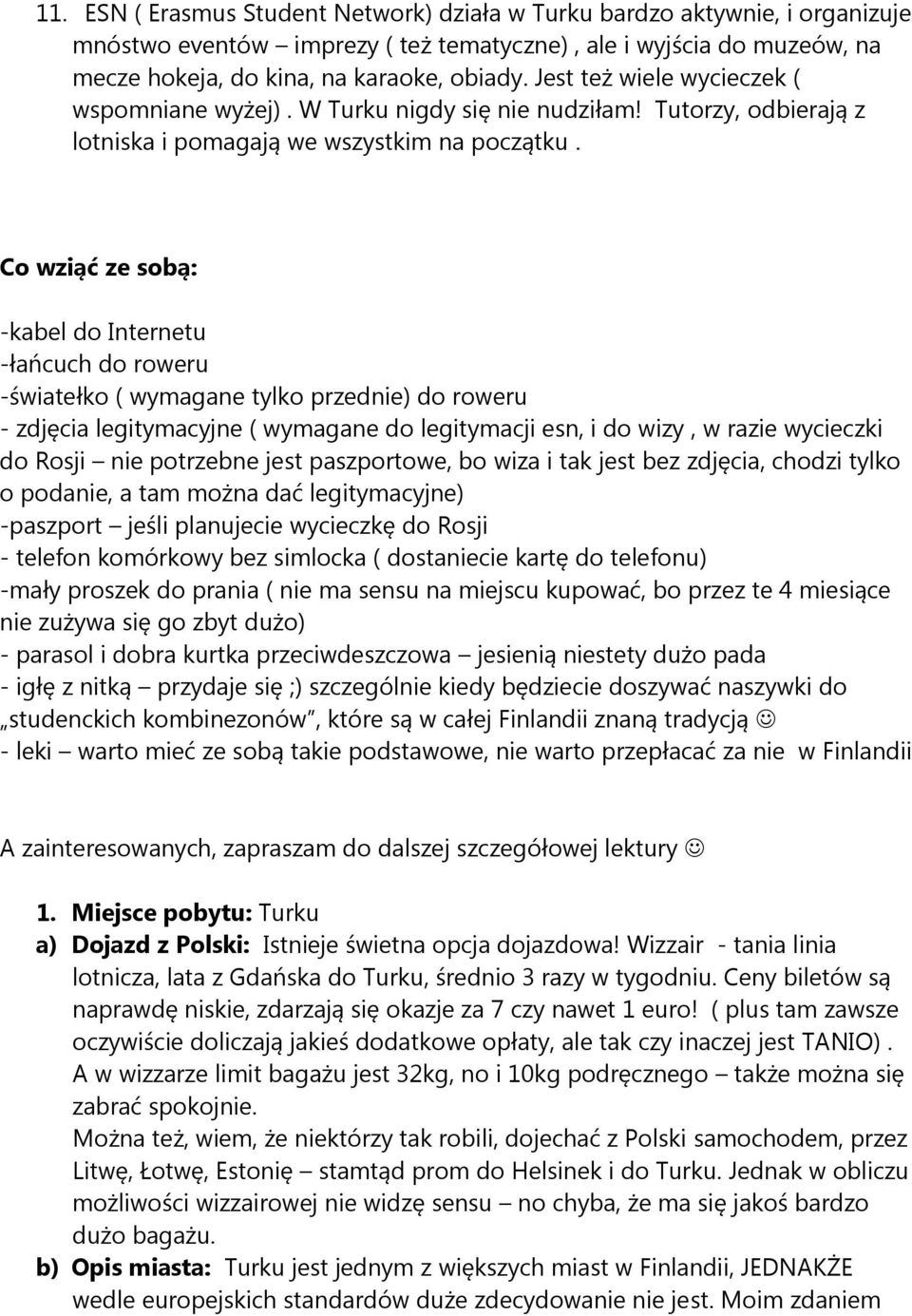 Co wziąć ze sobą: -kabel do Internetu -łańcuch do roweru -światełko ( wymagane tylko przednie) do roweru - zdjęcia legitymacyjne ( wymagane do legitymacji esn, i do wizy, w razie wycieczki do Rosji