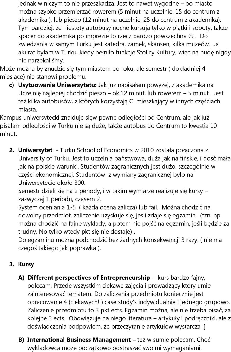 Tym bardziej, że niestety autobusy nocne kursują tylko w piątki i soboty, także spacer do akademika po imprezie to rzecz bardzo powszechna.