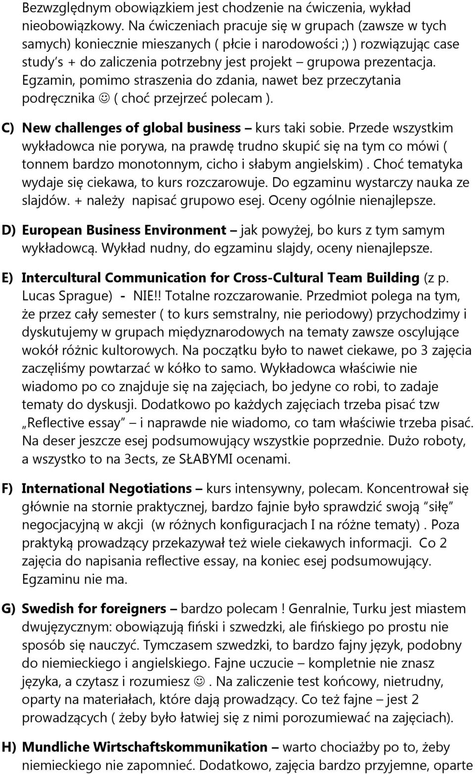 Egzamin, pomimo straszenia do zdania, nawet bez przeczytania podręcznika ( choć przejrzeć polecam ). C) New challenges of global business kurs taki sobie.