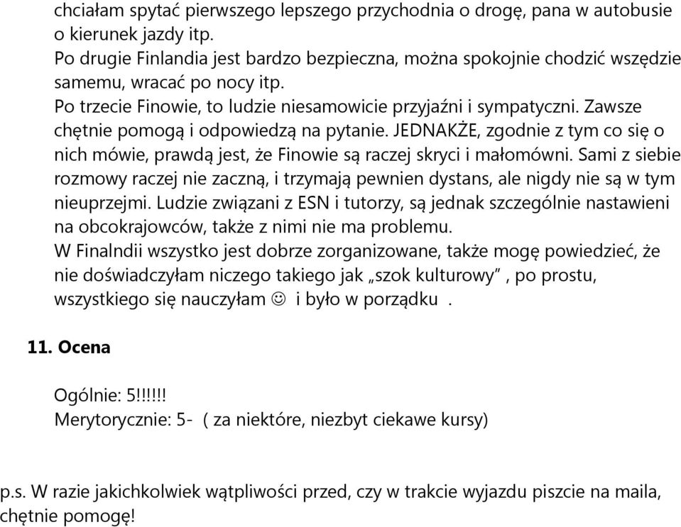 JEDNAKŻE, zgodnie z tym co się o nich mówie, prawdą jest, że Finowie są raczej skryci i małomówni.