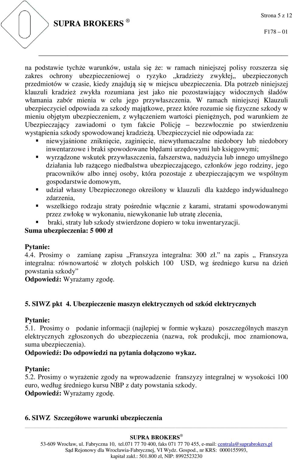 Dla potrzeb niniejszej klauzuli kradzież zwykła rozumiana jest jako nie pozostawiający widocznych śladów włamania zabór mienia w celu jego przywłaszczenia.