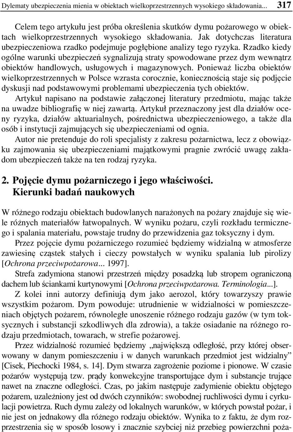 Jak dotychczas literatura ubezpieczeniowa rzadko podejmuje pogłębione analizy tego ryzyka.