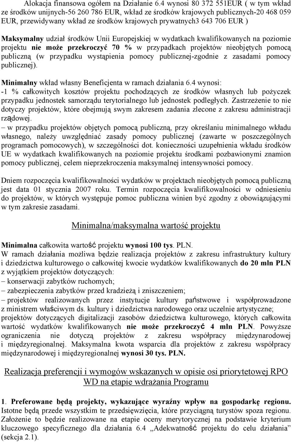 Maksymalny udział środków Unii Europejskiej w wydatkach kwalifikowanych na poziomie projektu nie może przekroczyć 70 % w przypadkach projektów nieobjętych pomocą publiczną (w przypadku wystąpienia