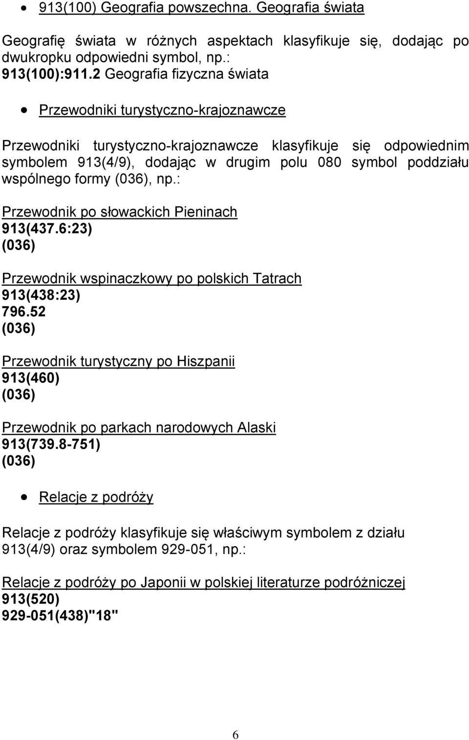 wspólnego formy, np.: Przewodnik po słowackich Pieninach 913(437.6:23) Przewodnik wspinaczkowy po polskich Tatrach 913(438:23) 796.