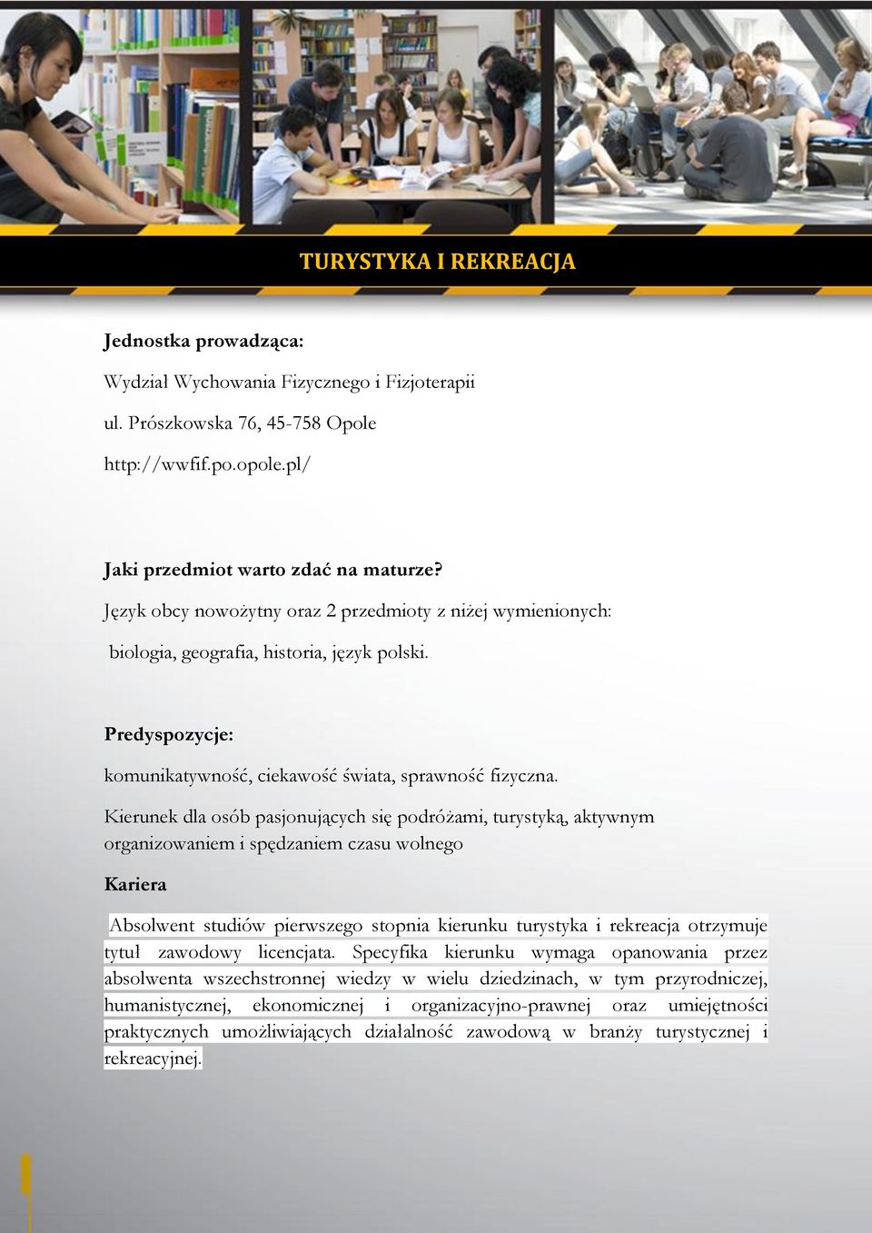 Kierunek dla osób pasjonujących się podróżami, turystyką, aktywnym organizowaniem i spędzaniem czasu wolnego Kariera Absolwent studiów pierwszego stopnia kierunku turystyka i rekreacja otrzymuje