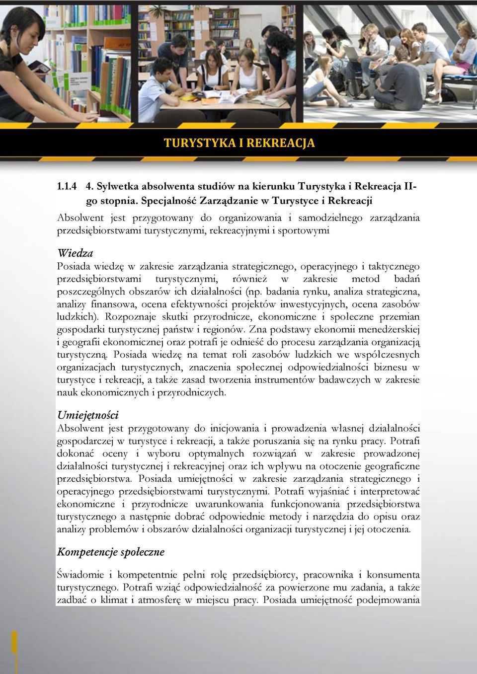 wiedzę w zakresie zarządzania strategicznego, operacyjnego i taktycznego przedsiębiorstwami turystycznymi, również w zakresie metod badań poszczególnych obszarów ich działalności (np.
