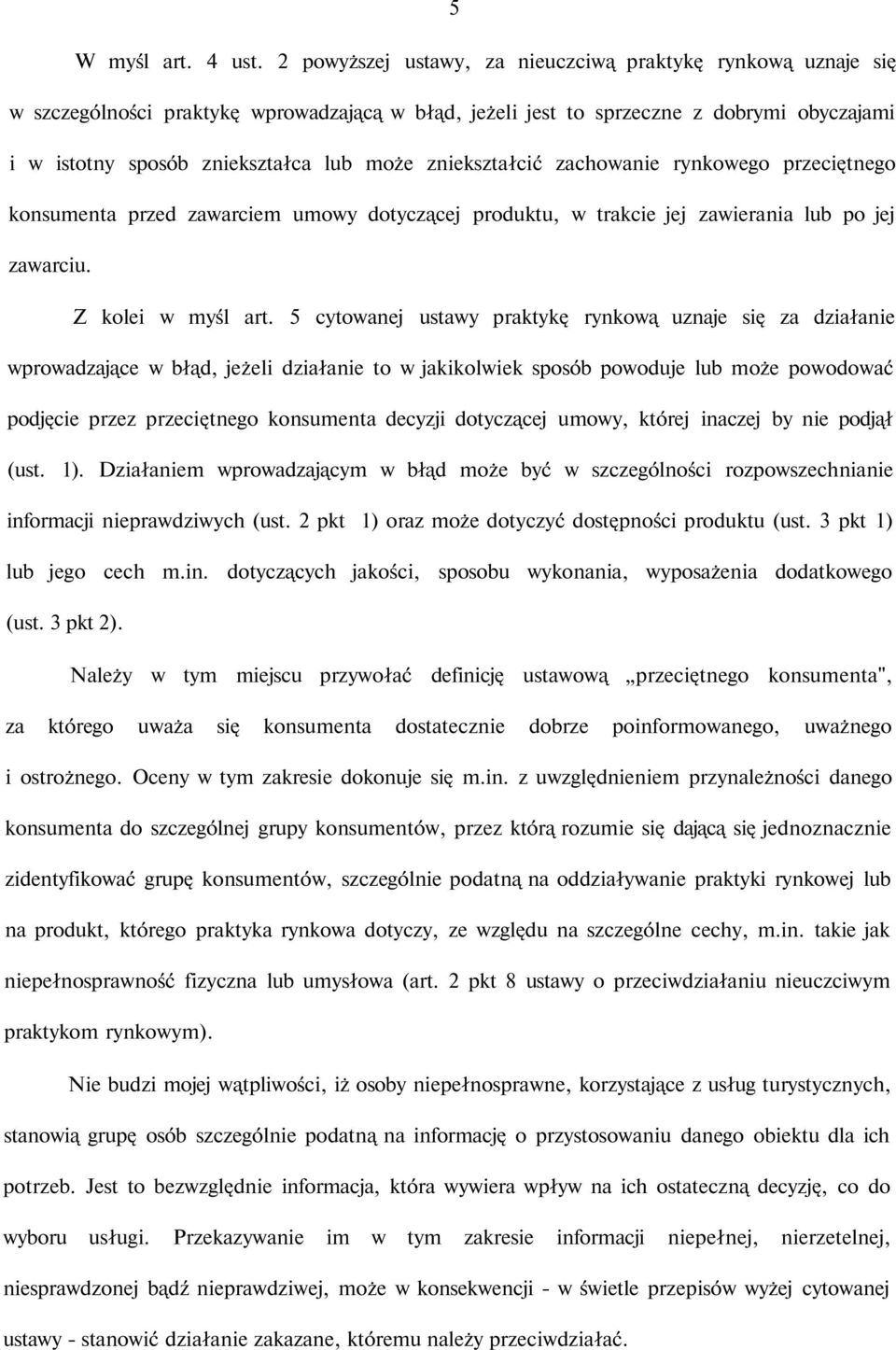 zniekształcić zachowanie rynkowego przeciętnego konsumenta przed zawarciem umowy dotyczącej produktu, w trakcie jej zawierania lub po jej zawarciu. Z kolei w myśl art.