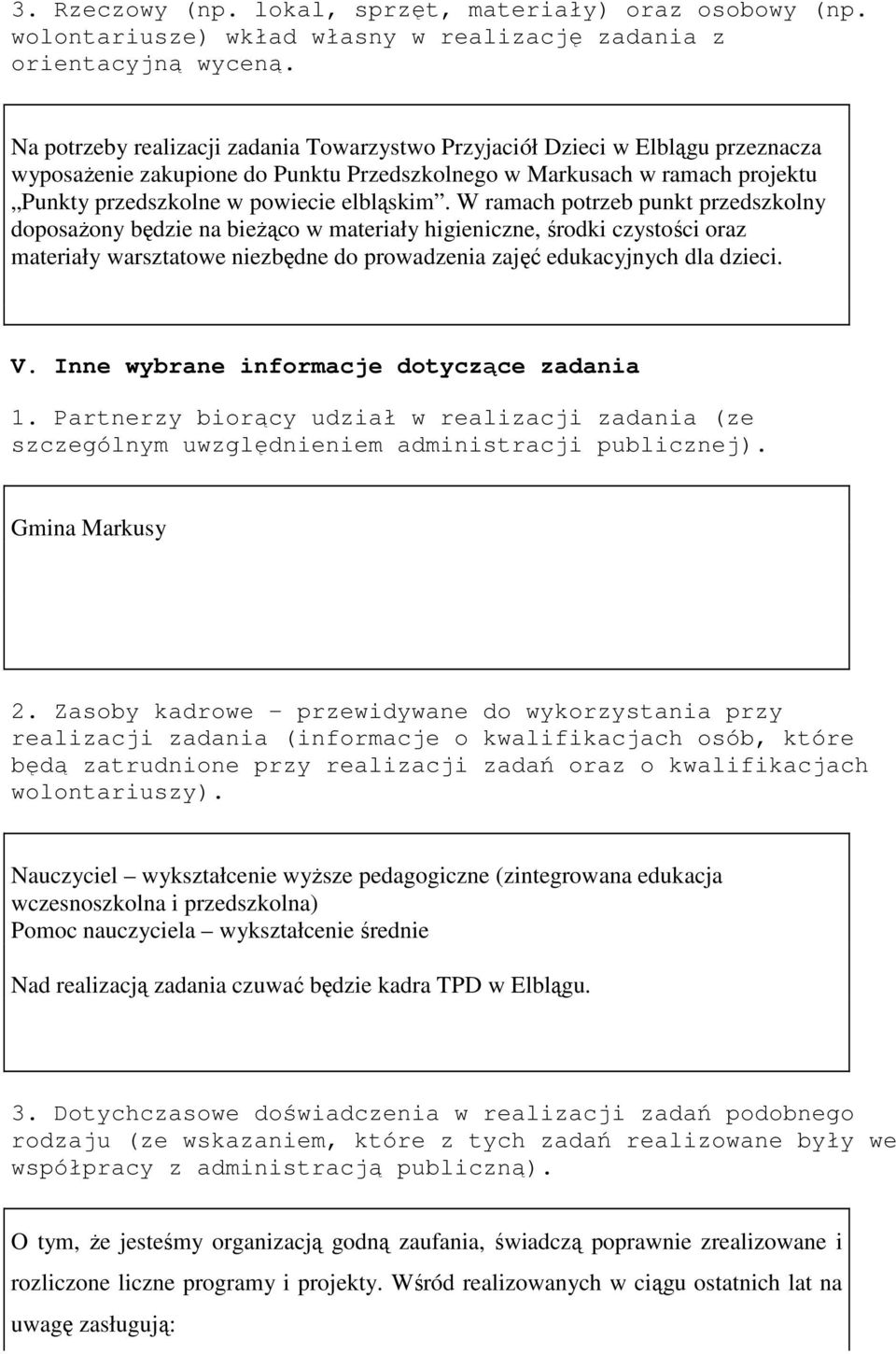 W ramach potrzeb punkt przedszkolny doposaŝony będzie na bieŝąco w materiały higieniczne, środki czystości oraz materiały warsztatowe niezbędne do prowadzenia zajęć edukacyjnych dla dzieci. V.