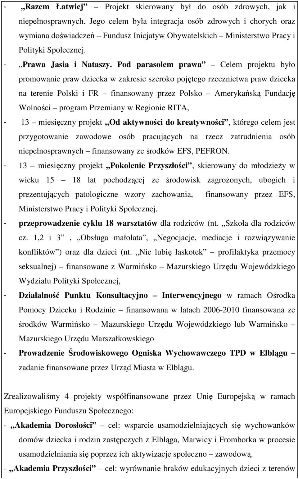 Pod parasolem prawa Celem projektu było promowanie praw dziecka w zakresie szeroko pojętego rzecznictwa praw dziecka na terenie Polski i FR finansowany przez Polsko Amerykańską Fundację Wolności
