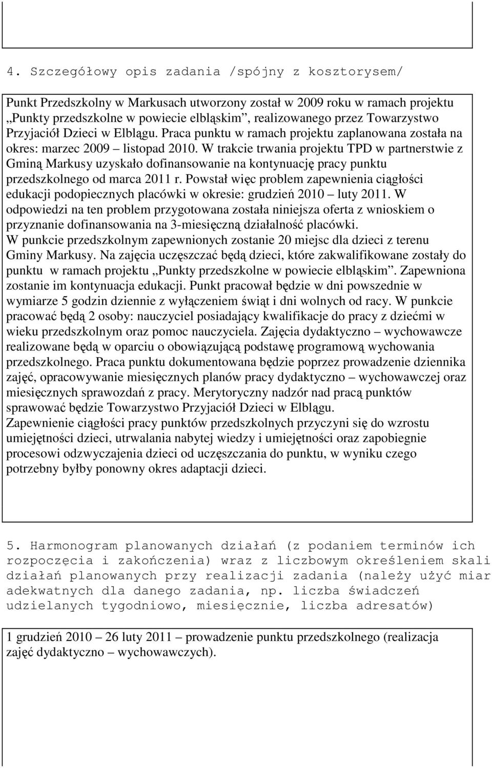 W trakcie trwania projektu TPD w partnerstwie z Gminą Markusy uzyskało dofinansowanie na kontynuację pracy punktu przedszkolnego od marca 2011 r.