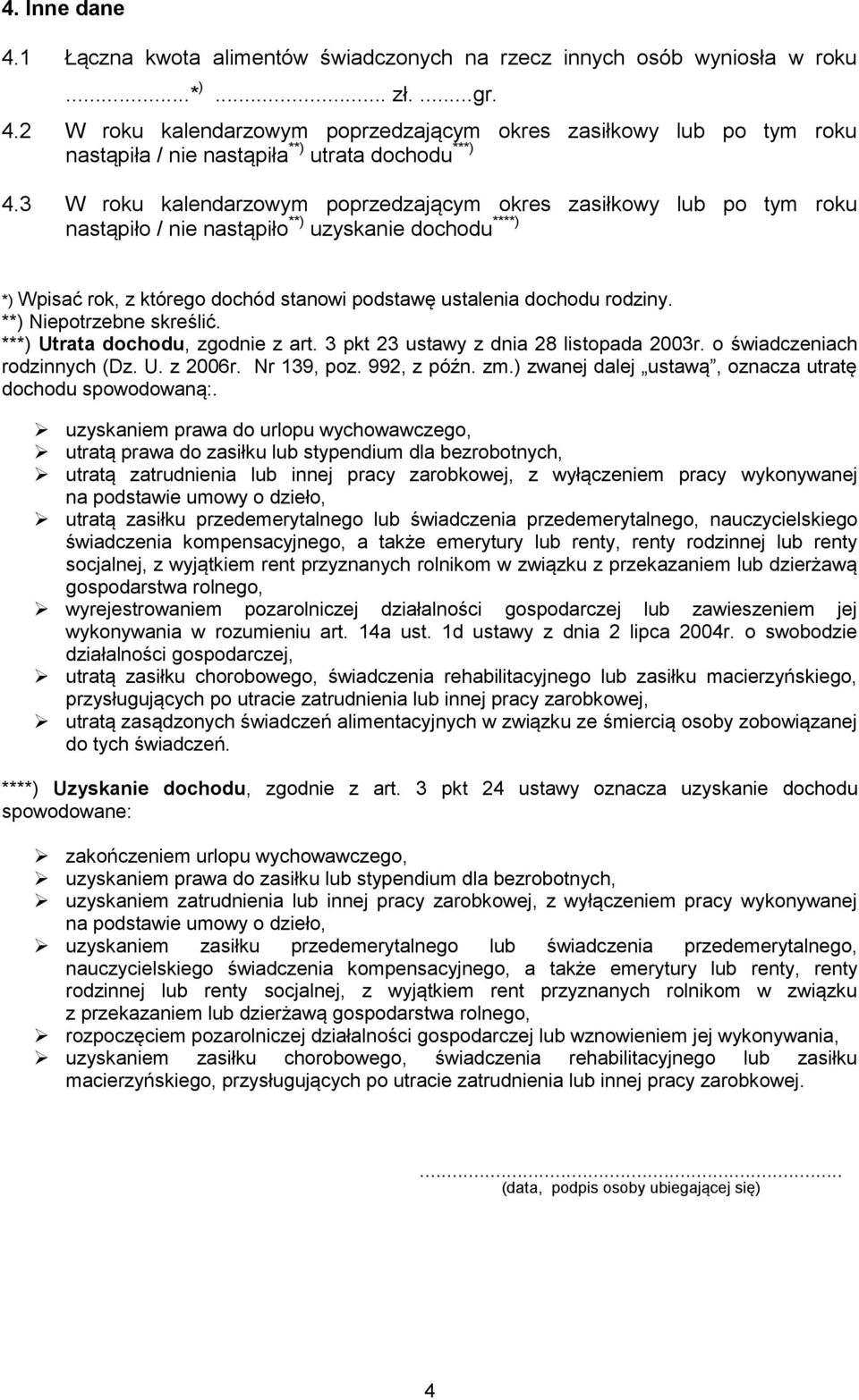 **) Niepotrzebne skreślić. ***) Utrata dochodu, zgodnie z art. 3 pkt 23 ustawy z dnia 28 listopada 2003r. o świadczeniach rodzinnych (Dz. U. z 2006r. Nr 139, poz. 992, z późn. zm.