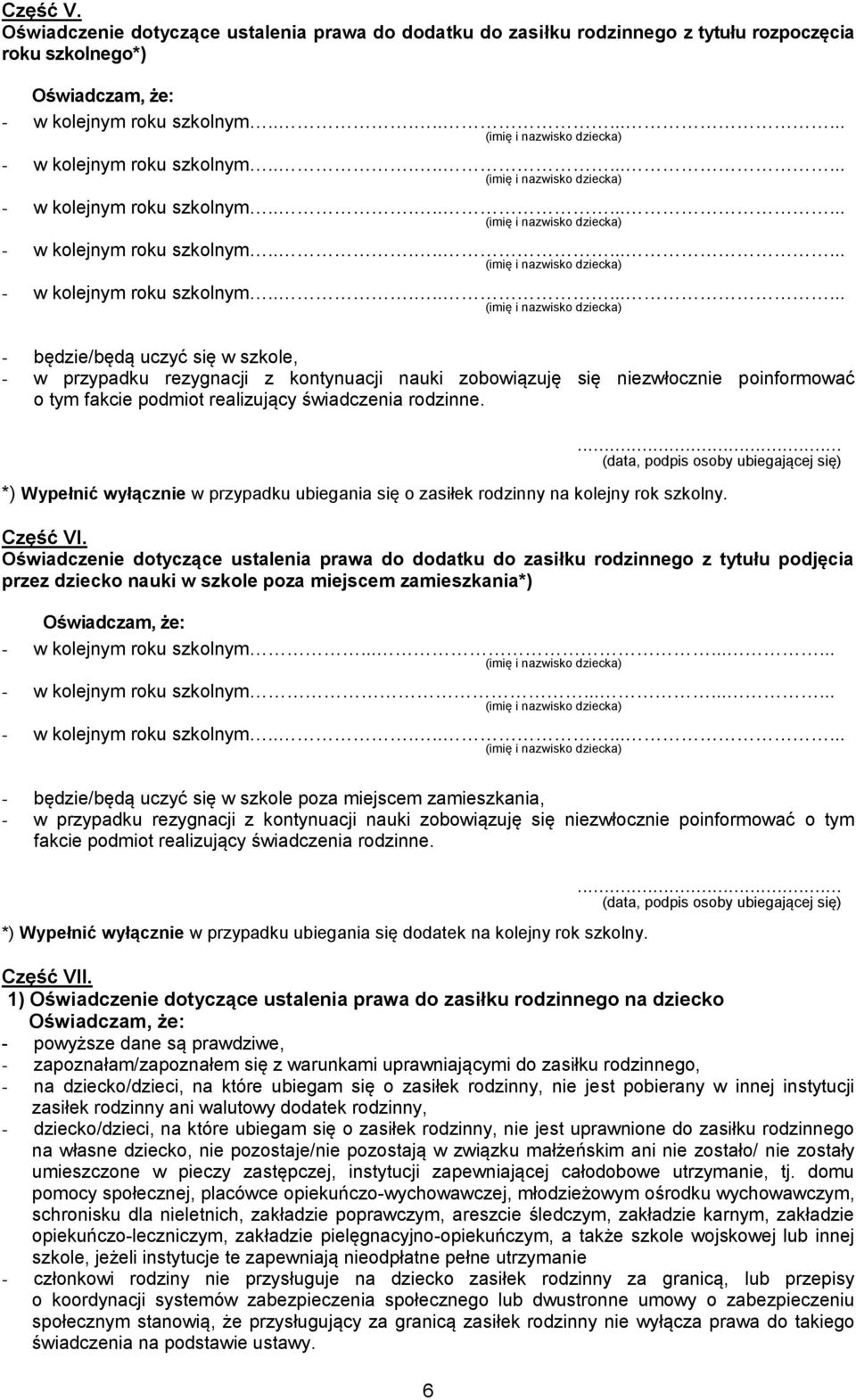 zobowiązuję się niezwłocznie poinformować o tym fakcie podmiot realizujący świadczenia rodzinne.... *) Wypełnić wyłącznie w przypadku ubiegania się o zasiłek rodzinny na kolejny rok szkolny. Część VI.