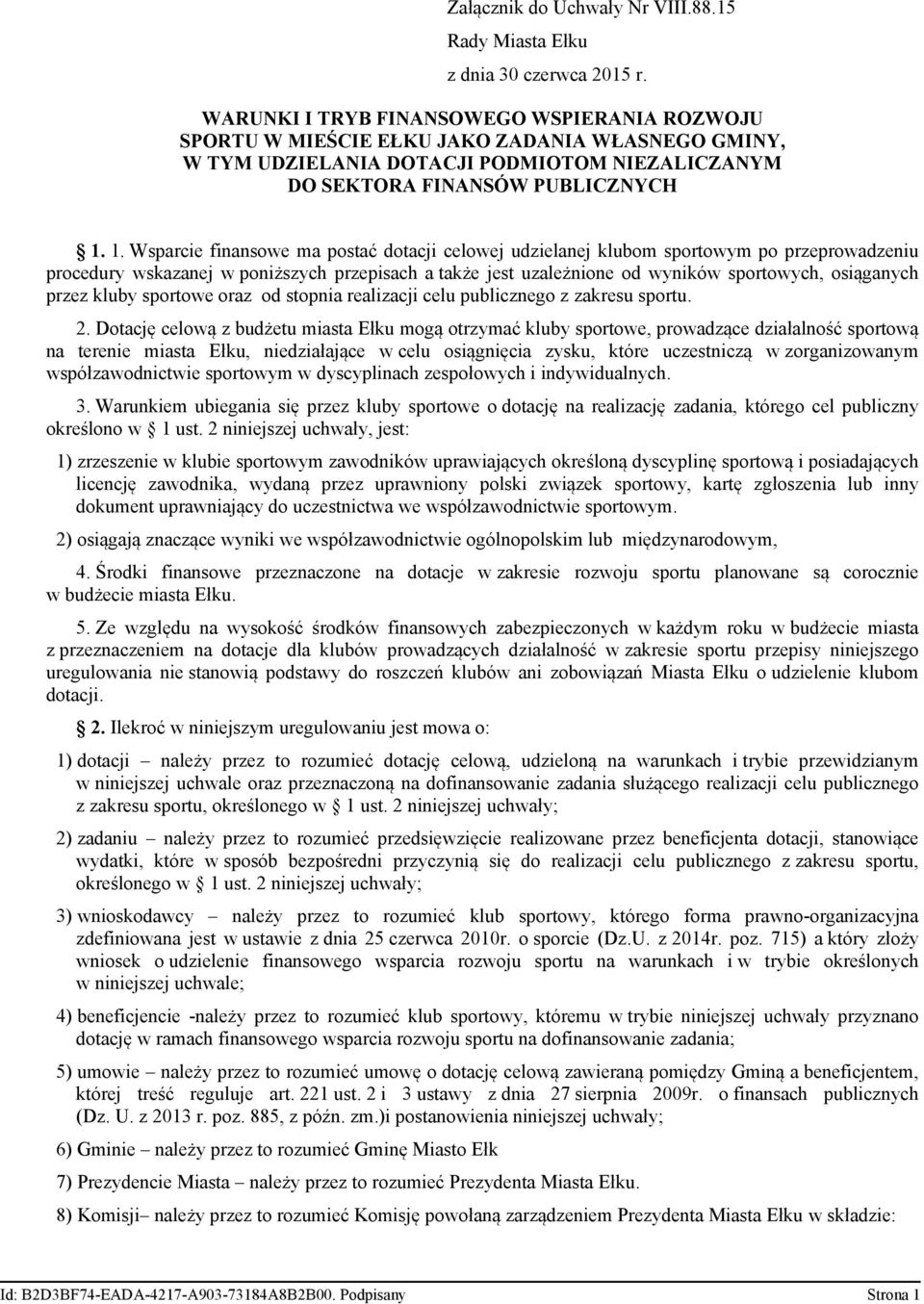 1. Wsparcie finansowe ma postać dotacji celowej udzielanej klubom sportowym po przeprowadzeniu procedury wskazanej w poniższych przepisach a także jest uzależnione od wyników sportowych, osiąganych