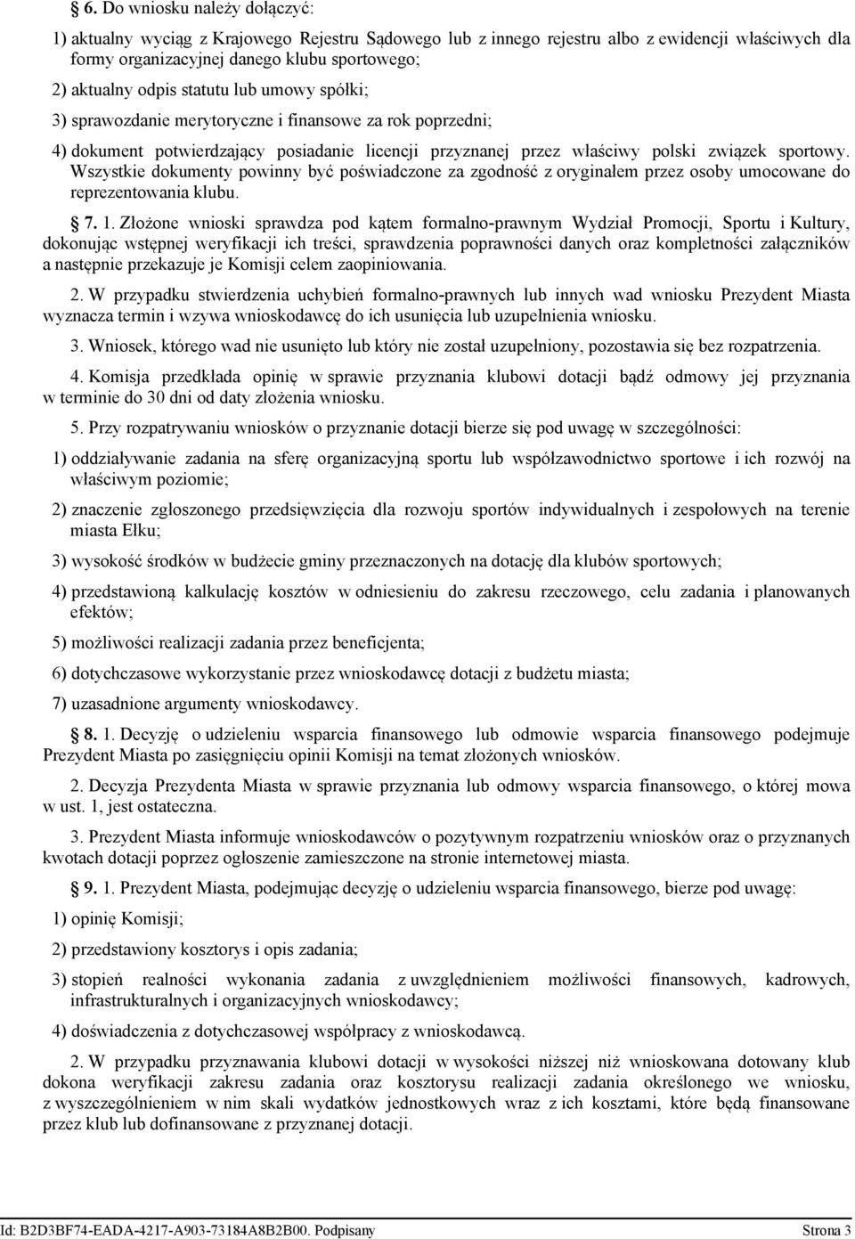 Wszystkie dokumenty powinny być poświadczone za zgodność z oryginałem przez osoby umocowane do reprezentowania klubu. 7. 1.