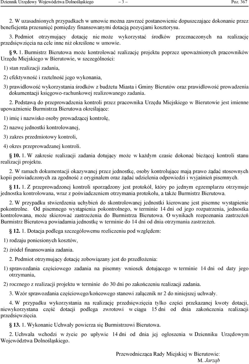 Podmiot otrzymujący dotację nie może wykorzystać środków przeznaczonych na realizację przedsięwzięcia na cele inne niż określone w umowie. 9. 1.