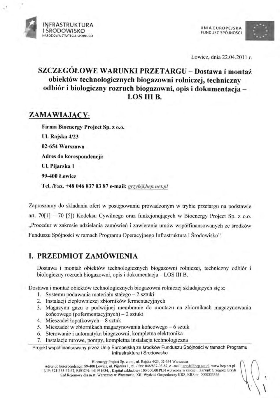 ZAMAWIAJĄCY; Firma Bioenergy Project Sp. z o.o. UL Rajska 4/23 02-654 Warszawa Adres do korespondencji: UL Pijarska l 99-400 Łowicz Tel. /Fax. +48 046 837 03 87 e-mail: erzvb(a)bed.net.
