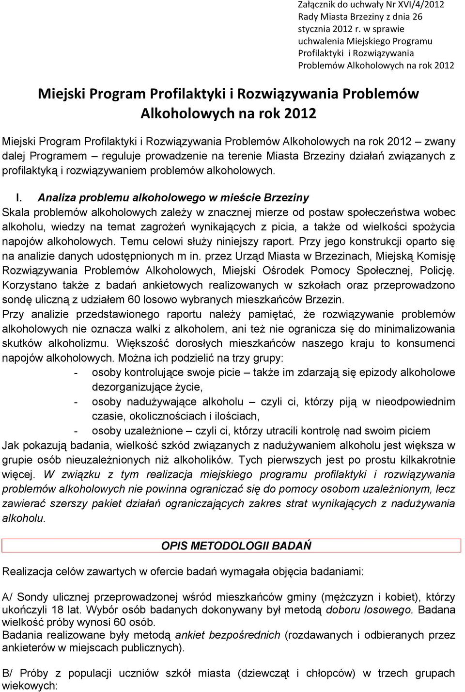 Program Profilaktyki i Rozwiązywania Problemów Alkoholowych na rok 2012 zwany dalej Programem reguluje prowadzenie na terenie Miasta Brzeziny działań związanych z profilaktyką i rozwiązywaniem