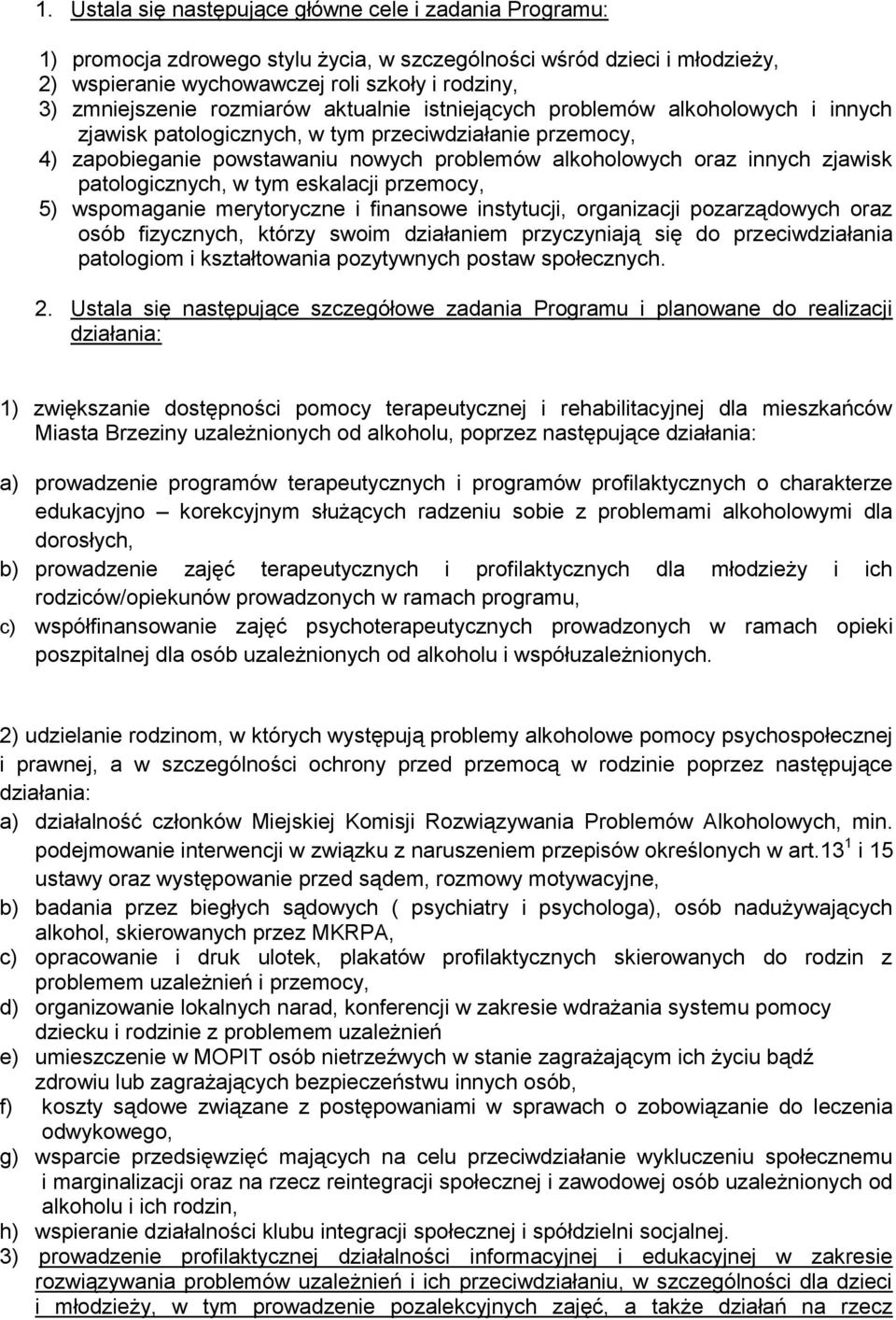 patologicznych, w tym eskalacji przemocy, 5) wspomaganie merytoryczne i finansowe instytucji, organizacji pozarządowych oraz osób fizycznych, którzy swoim działaniem przyczyniają się do