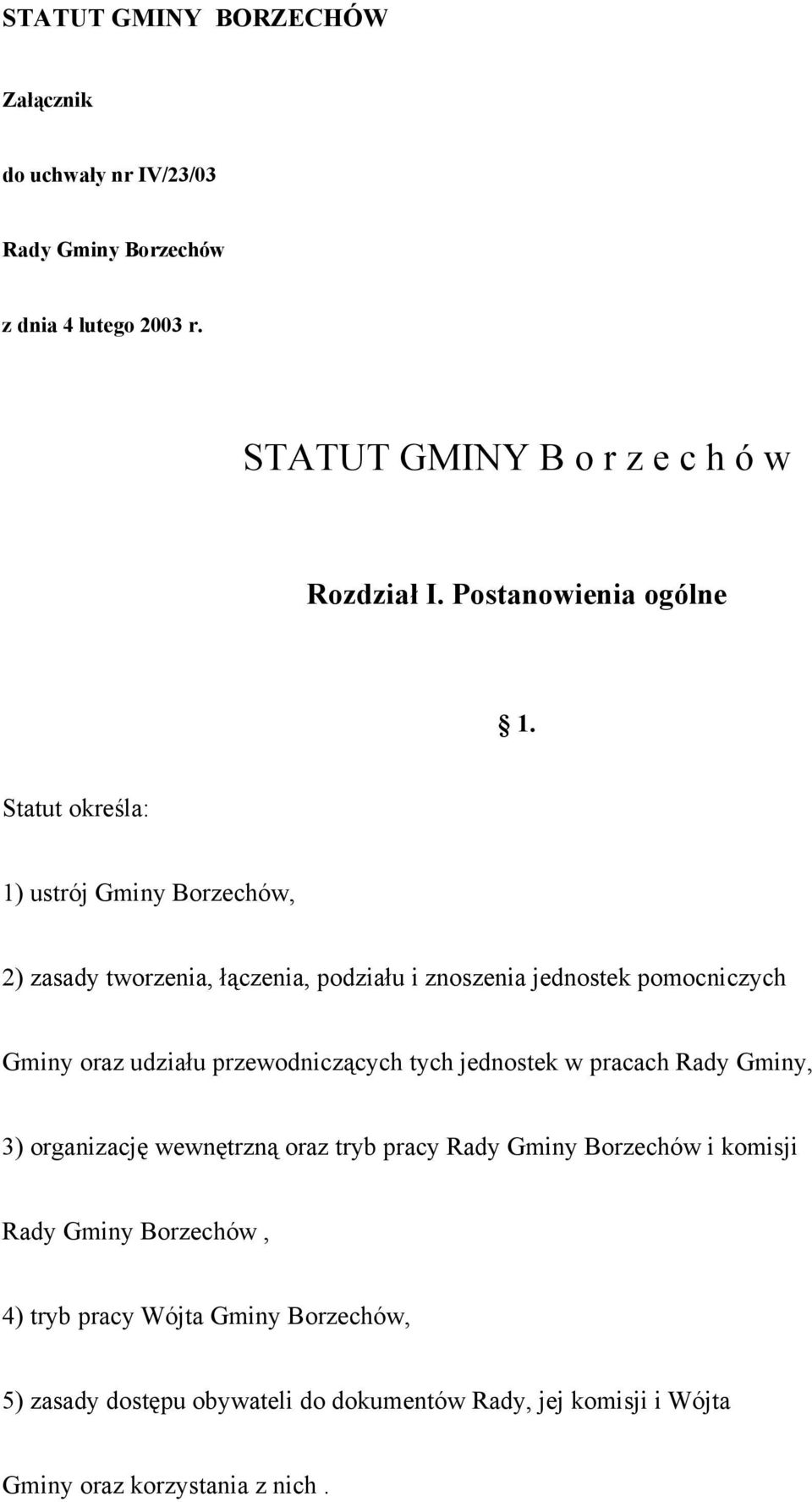 Statut określa: 1) ustrój Gminy Borzechów, 2) zasady tworzenia, łączenia, podziału i znoszenia jednostek pomocniczych Gminy oraz udziału