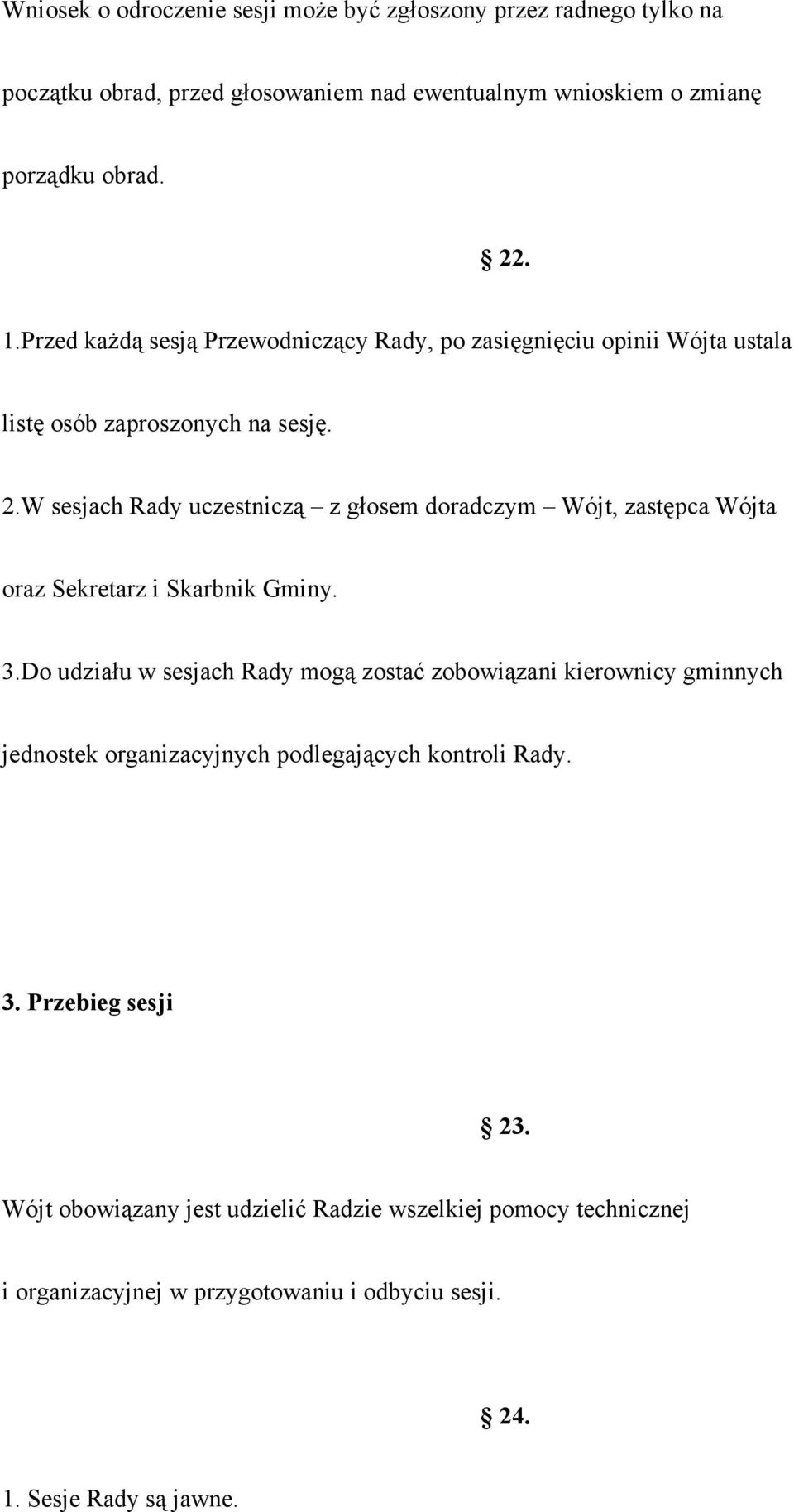 W sesjach Rady uczestniczą z głosem doradczym Wójt, zastępca Wójta oraz Sekretarz i Skarbnik Gminy. 3.